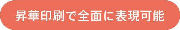 昇華印刷で全面に表現可能