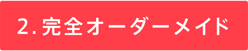 2.完全オーダーメイド